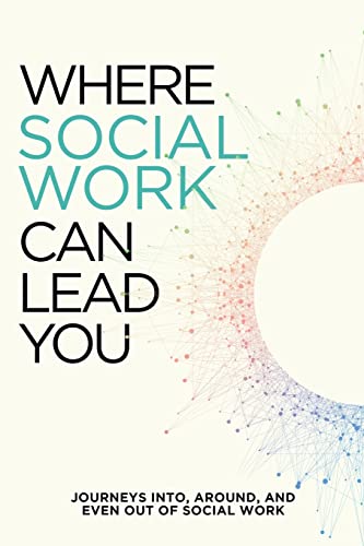 9781737185734: Where Social Work Can Lead You: Journeys Into, Around and Even Out of Social Work