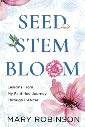 9781737200635: Seed, Stem, Bloom: Lessons from My Faith-Led Journey through CANcer