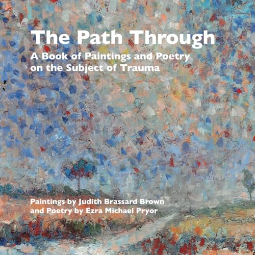Stock image for The Path Through: : a Book of Paintings and Poetry on the Subject of Trauma for sale by Books Unplugged