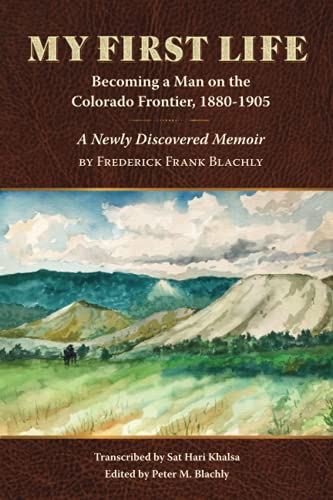 Stock image for My First Life: Becoming a Man on the Colorado Frontier, 1880-1905 - A Newly Discovered Memoir for sale by ThriftBooks-Dallas
