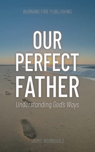9781737261001: Our Perfect Father: Understanding God's Ways