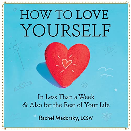 Stock image for How to Love Yourself: In Less Than a Week & Also for the Rest of Your Life for sale by ThriftBooks-Atlanta