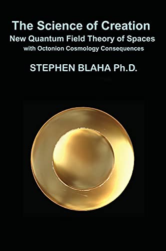 9781737264033: The Science of Creation: New Quantum Field Theory of Spaces with Octonion Cosmology Consequences