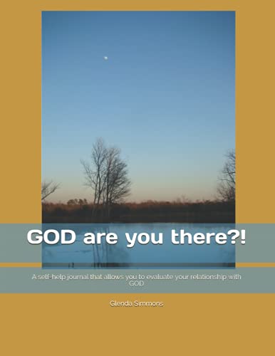 

GOD are you there!: A self-help journal that allows you to evaluate your relationship with GOD
