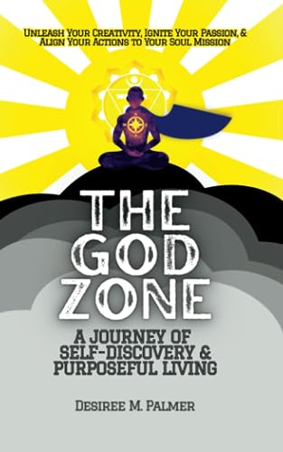 Stock image for THE GOD ZONE: A Journey of Self-Discovery & Purposeful Living: Unleash Your Creativity, Ignite Your Passion, & Align Your Actions to Your Soul Mission for sale by GF Books, Inc.