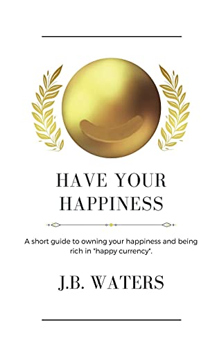 Imagen de archivo de Have Your Happiness: A short guide to owning your happiness and being rich in happy currency. a la venta por Save With Sam