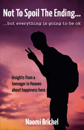 

Not to Spoil the Ending. But Everything is Going to be Ok: Insights from a Teenager in Heaven about Happiness here
