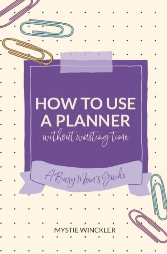 Beispielbild fr How to Use a Planner Without Wasting Time: A Busy Mom's Guide zum Verkauf von Goodwill of Colorado