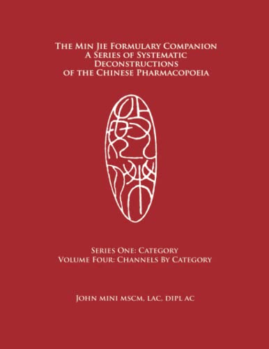 Stock image for The Min Jie Formulary Companion: A Series of Systematic Deconstructions of the Chinese Pharmacopoeia Series One: Category Volume Four: Channels by Category for sale by SecondSale