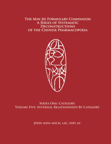 Stock image for The Min Jie Formulary Companion A Series of Systematic Deconstructions of the Chinese Pharmacopoeia: Series One: Category Volume Five: Internal Relationships by Category for sale by GF Books, Inc.