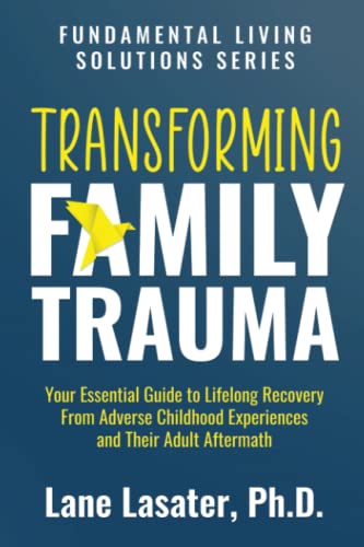 Beispielbild fr Transforming Family Trauma: Your Essential Guide to Lifelong Recovery From Adverse Childhood Experiences and Their Adult Aftermath zum Verkauf von Goodwill of Colorado