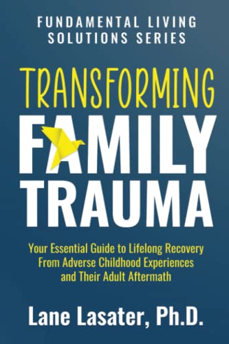 Imagen de archivo de Transforming Family Trauma: Your Essential Guide to Lifelong Recovery From Adverse Childhood Experiences and Their Adult Aftermath a la venta por Goodwill of Colorado