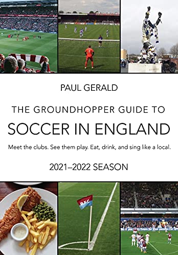 Imagen de archivo de The Groundhopper Guide to Soccer in England, 2021-22 Edition: Meet the clubs. See them play. Eat, drink, and sing with the locals. a la venta por PlumCircle
