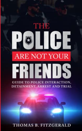 Stock image for The Police Are Not Your Friends: Guide to Police Interaction, Detainment, Arrest and Trial for sale by Goodwill Books