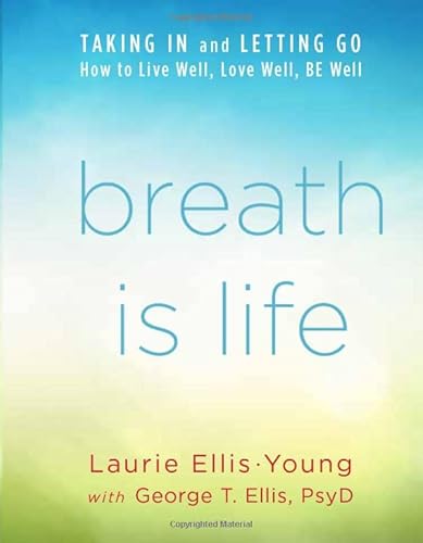 Stock image for Breath Is Life: TAKING IN and LETTING GO, How to Live Well, Love Well, BE Well for sale by HPB-Diamond