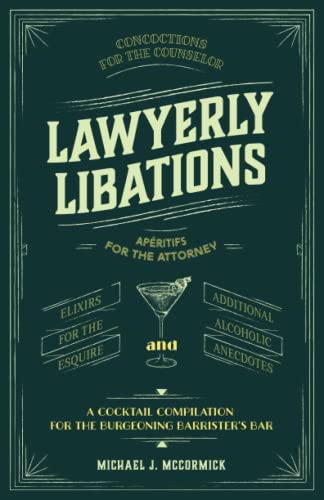 Stock image for Lawyerly Libations, Concoctions for the Counselor, Ap ritifs for the Attorney, Elixirs for the Esquire, and Additional Alcoholic Anecdotes: A Cocktail Compilation for the Burgeoning Barrister  s Bar for sale by HPB-Movies