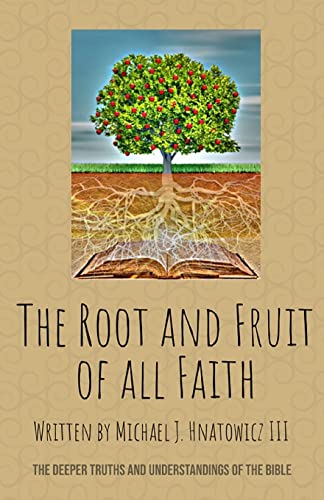 Beispielbild fr The Root and Fruit of All Faith: The Deeper Truths and Understandings of the Bible zum Verkauf von Lucky's Textbooks