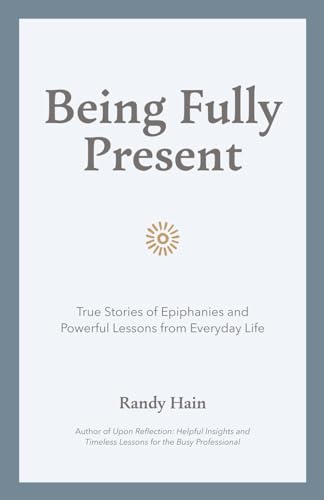 Beispielbild fr Being Fully Present: True Stories of Epiphanies and Powerful Lessons from Everyday Life zum Verkauf von Book Deals