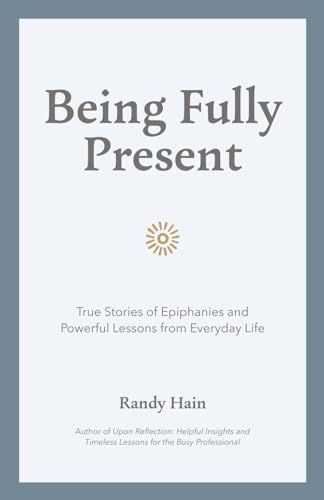 Stock image for Being Fully Present: True Stories of Epiphanies and Powerful Lessons from Everyday Life for sale by Book Deals