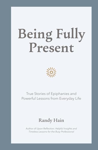 Beispielbild fr Being Fully Present: True Stories of Epiphanies and Powerful Lessons from Everyday Life zum Verkauf von Books Unplugged