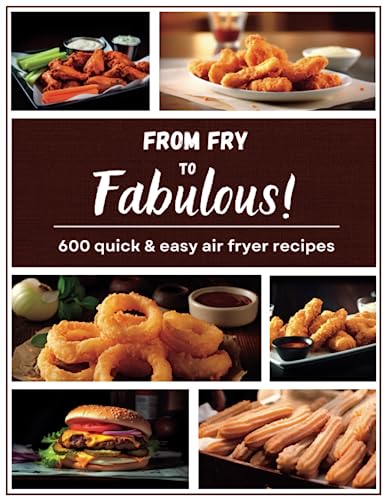Stock image for From Fry to Fabulous: 600 Complete Quick and Easy Air Fryer Recipes for Beginner and Advanced Users for sale by Book Deals
