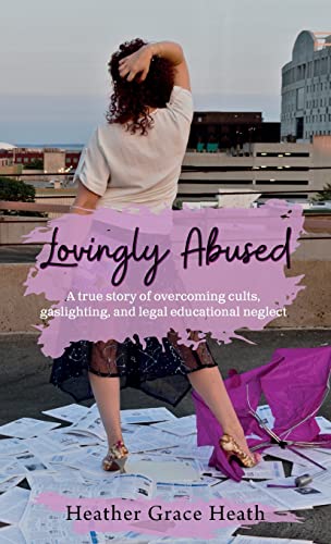 Stock image for Lovingly Abused: A true story of overcoming cults, gaslighting, and legal educational neglect for sale by ThriftBooks-Dallas