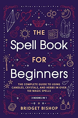 

The Spell Book For Beginners: The Complete Guide to Using Candles, Crystals, and Herbs in Over 150 Magic Spells (Paperback or Softback)