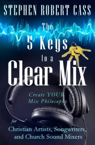 Beispielbild fr The 5 Keys to a Clear Mix: Create YOUR Mix Philosophy for Christian Artists, Songwriters, and Church Sound Mixers zum Verkauf von GF Books, Inc.