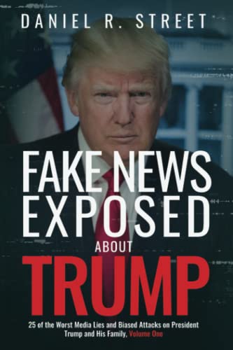 Beispielbild fr Fake News Exposed about Trump: 25 of the Worst Media Lies and Biased Attacks on President Trump and His Family, Volume One zum Verkauf von Leland Books