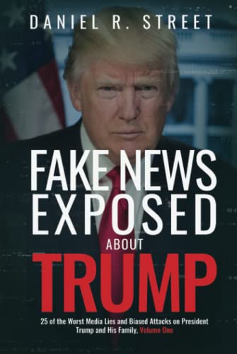 Beispielbild fr Fake News Exposed about Trump: 25 of the Worst Media Lies and Biased Attacks on President Trump and His Family, Volume One zum Verkauf von GF Books, Inc.