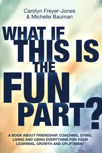 Stock image for What if this Is the Fun Part?: A book about friendship, coaching, dying, living and using everything for your learning, growth and upliftment for sale by Goodwill Books