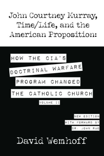 

John Courtney Murray, Time/Life and the American Proposition: How the CIA's Doctrinal Warfare Program Changed the Catholic Church Volume II
