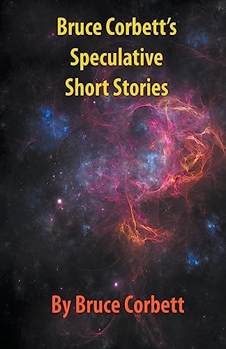 Stock image for Bruce Corbett's Speculative Short Stories for sale by THE SAINT BOOKSTORE