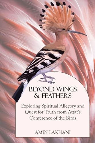 Stock image for Beyond Wings & Feathers: Exploring Spiritual Allegory and Quest for Truth from Attar's Conference of the Birds [Soft Cover ] for sale by booksXpress