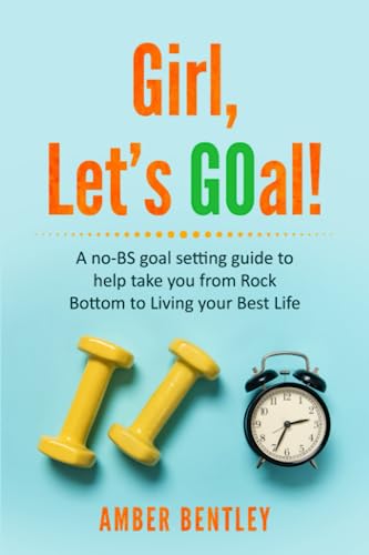 Beispielbild fr Girl, Let's GOal!: A No-BS Goal Setting Guide To Help Take You From Rock Bottom To Living Your Best Life zum Verkauf von GF Books, Inc.