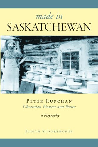 Stock image for Made In Saskatchewan: Peter Rupchan, Ukrainian Pioneer and Potter for sale by GF Books, Inc.