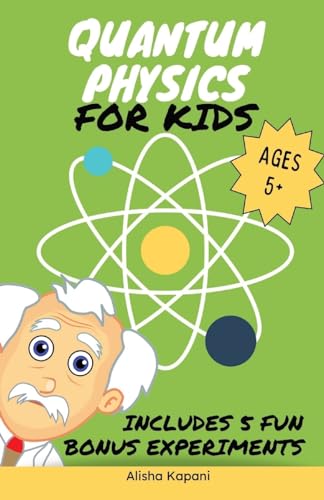 Imagen de archivo de Quantum Physics for Kids: Explore Atoms, Molecules, & the Magic of Matter with Fun Activities & Experiments for Curious Young Minds, Ages 5+ a la venta por GreatBookPrices