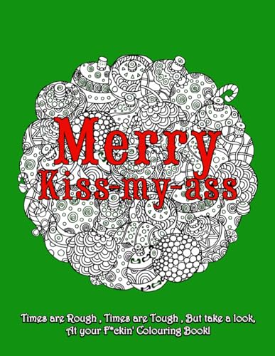 Stock image for Merry Kiss-my-ass : Funny adult colouring book full or swear words and Christmas wishes. Amazing stress relieving and relaxing designs. Colour your anger away for sale by Books Unplugged