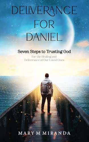 Stock image for Deliverance for Daniel: Seven Steps to Trusting God for the Healing and Deliverance of Our Loved Ones for sale by California Books
