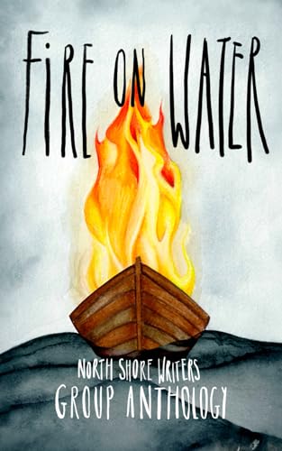 Stock image for Northshore Writers Anthology 2023: Fire on Water (The Northshore Writers Group Anthology Collection) for sale by California Books