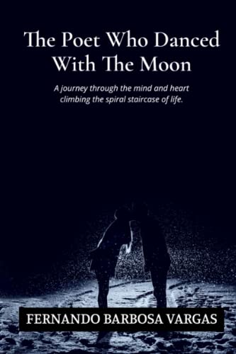 Beispielbild fr The Poet Who Danced With The Moon: A journey through the mind and heart climbing the spiral staircase of life. zum Verkauf von GF Books, Inc.