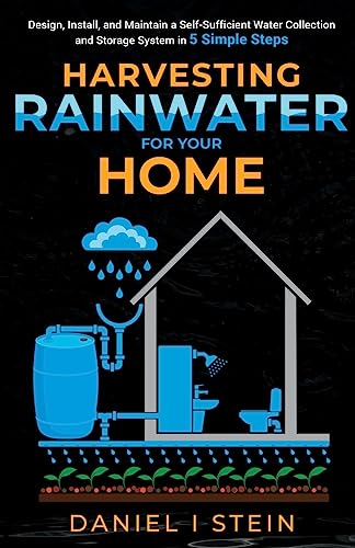 9781738684649: Harvesting Rainwater for Your Home: Design, Install, and Maintain a Self-Sufficient Water Collection and Storage System in 5 Simple Steps for DIY beginner preppers, homesteaders, and environmentalists