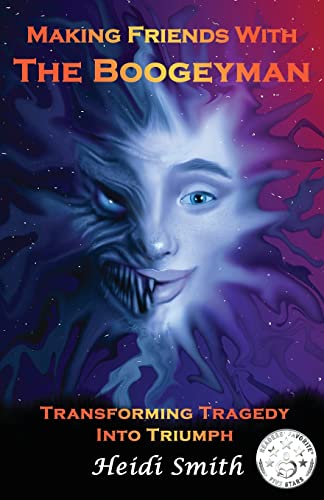 

Making Friends With The Boogeyman: Transforming Tragedy Into Triumph