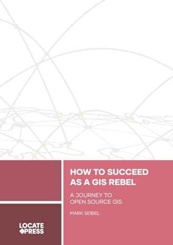 Stock image for How to Succeed as a GIS Rebel: A Journey to Open Source GIS for sale by GreatBookPrices