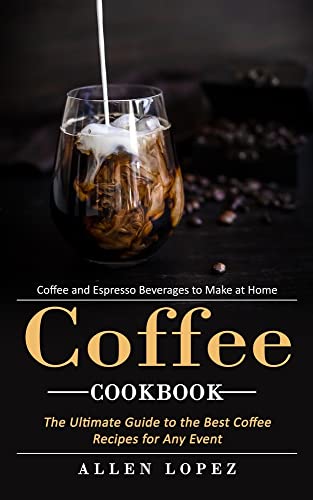 Beispielbild fr Coffee Cookbook: Coffee and Espresso Beverages to Make at Home (The Ultimate Guide to the Best Coffee Recipes for Any Event) zum Verkauf von Buchpark