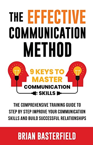 Beispielbild fr The Effective Communication Method: 9 Keys to Master Communication Skills, The Comprehensive Training Guide to Step by Step Improve Your Communication Skills and Build Successful Relationships zum Verkauf von BooksRun