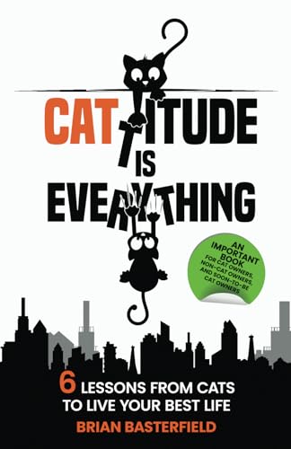 9781738866427: Cattitude Is Everything: A Feline-Inspired Approach to Living Your Best Life [An Important Book for Cat Owners, Non-Cat Owners, and Soon-to-Be Cat Owners!]: 6 Lessons from Cats to Live Your Best Life