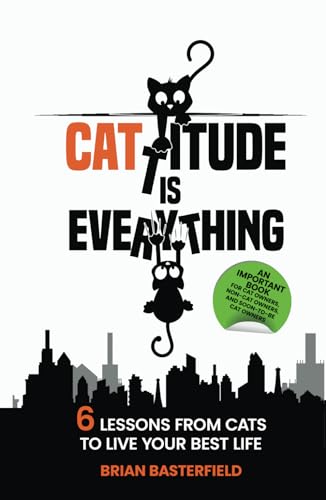 9781738866434: Cattitude Is Everything: A Feline-Inspired Approach to Living Your Best Life [An Important Book for Cat Owners, Non-Cat Owners, and Soon-to-Be Cat Owners!]