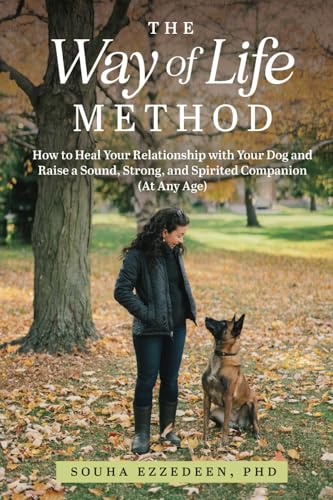 

The Way of Life Method: How to Heal Your Relationship with Your Dog and Raise a Sound, Strong, and Spirited Companion (At Any Age)
