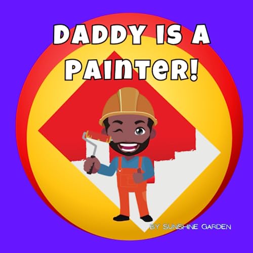 Stock image for Daddy is a Painter!: Fun kid's book about Daddy the Painter · Ages 3-8 for sale by GF Books, Inc.